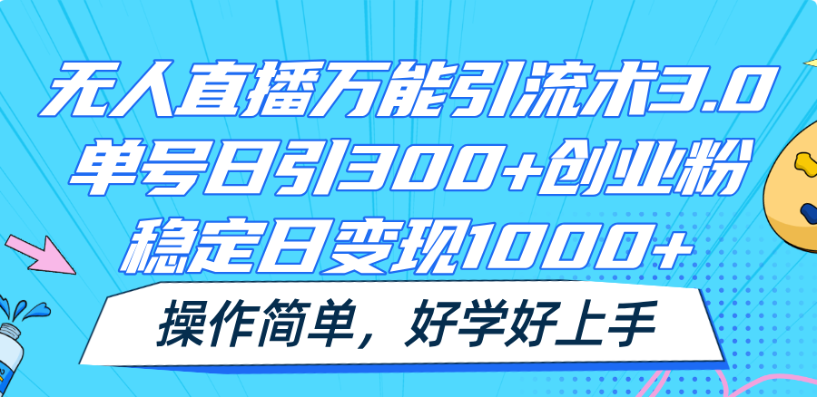 无人直播万能引流术3.0，单号日引300+创业粉，稳定日变现1000+，操作简单-枫客网创