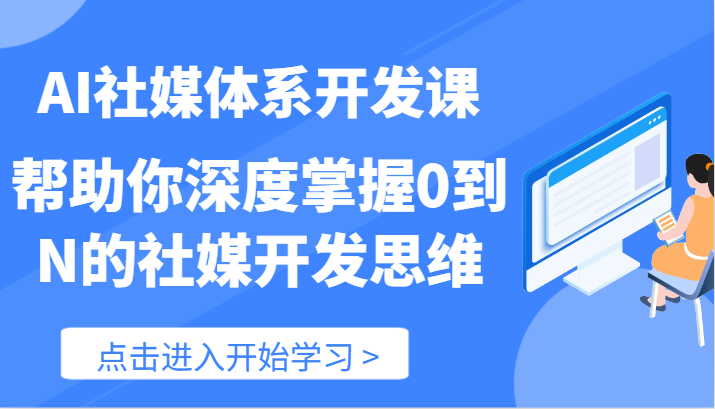 AI社媒体系开发课-帮助你深度掌握0到N的社媒开发思维（89节）-枫客网创