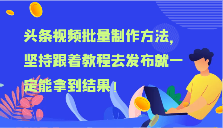 头条视频批量制作方法，坚持跟着教程去发布就一定能拿到结果！-枫客网创