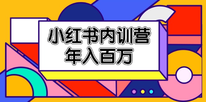 小红书内训营，底层逻辑/定位赛道/账号包装/内容策划/爆款创作/年入百万-枫客网创