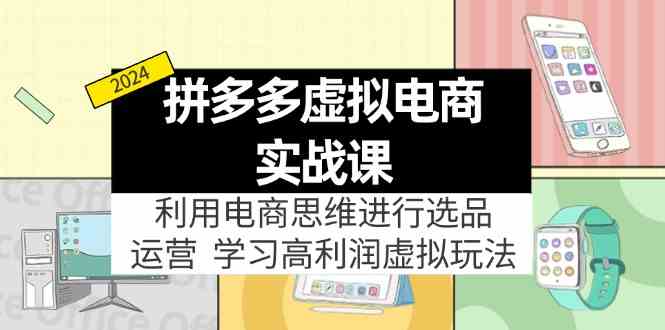 拼多多虚拟资源实战玩法：电商思维进行选品+运营，高利润虚拟玩法！-枫客网创