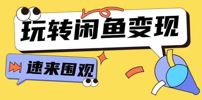 从0到1系统玩转闲鱼变现，教你核心选品思维，提升产品曝光及转化率（15节）-枫客网创