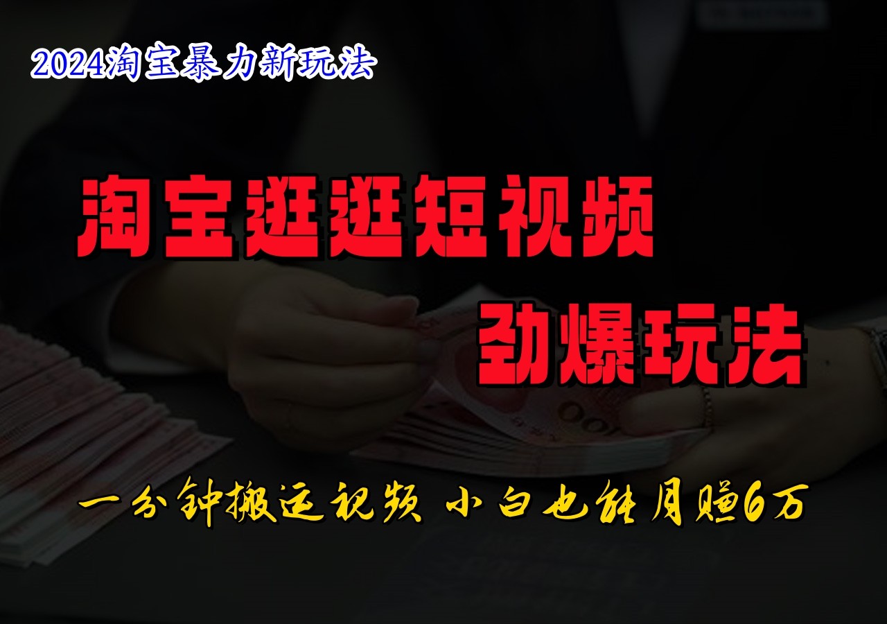 淘宝逛逛短视频劲爆玩法，只需一分钟搬运视频，小白也能日入500+-枫客网创