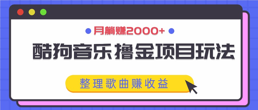 酷狗音乐撸金项目玩法，整理歌曲赚收益，月躺赚2000+-枫客网创