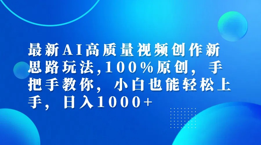 最新AI高质量视频创作新思路玩法,100%原创,手把手教你,小白也能轻松上手,日入1000+-枫客网创