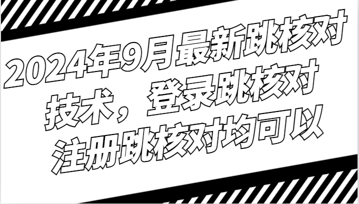 2024年9月最新跳核对技术，登录跳核对，注册跳核对均可以-枫客网创