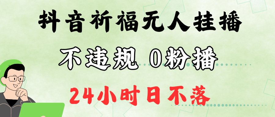 抖音最新祈福无人挂播，单日撸音浪收2万+0粉手机可开播，新手小白一看就会-枫客网创