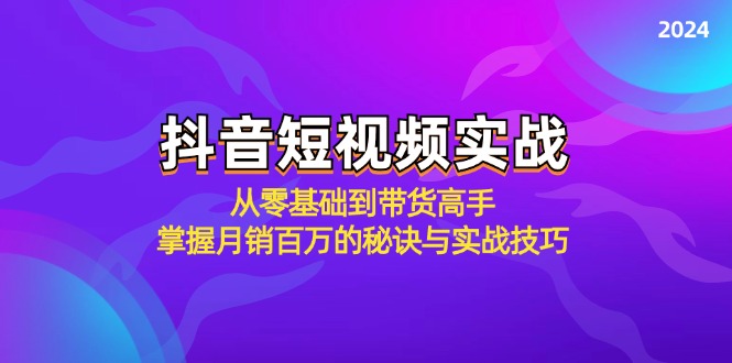 抖音短视频实战：从零基础到带货高手，掌握月销百万的秘诀与实战技巧-枫客网创