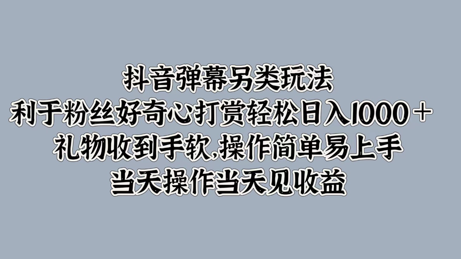 抖音弹幕另类玩法，利于粉丝好奇心打赏轻松日入1000＋ 礼物收到手软，操作简单-枫客网创