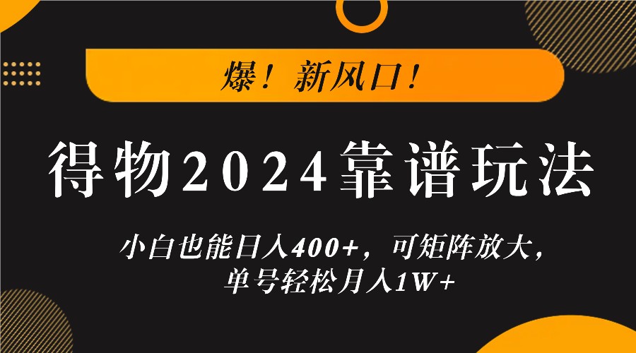 爆！新风口！小白也能日入400+，得物2024靠谱玩法，可矩阵放大，单号轻松月入1W+-枫客网创