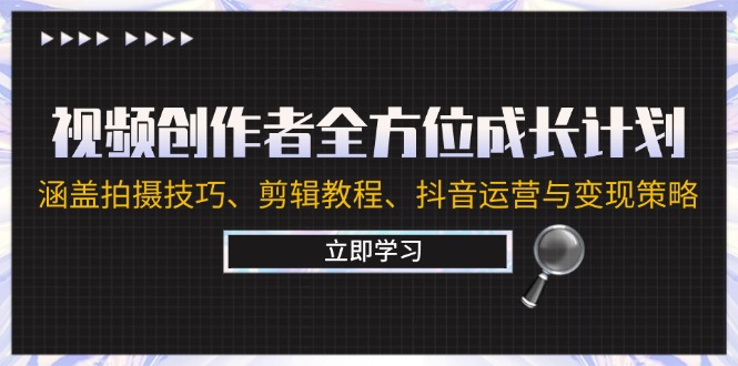 视频创作者全方位成长计划：涵盖拍摄技巧、剪辑教程、抖音运营与变现策略-枫客网创