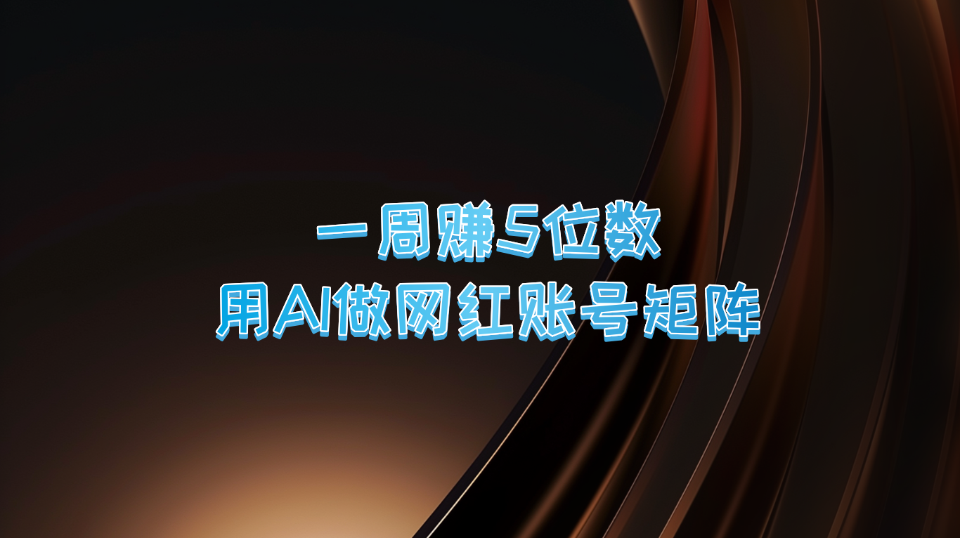 一周赚5位数，用AI做网红账号矩阵，现在的AI功能实在太强大了-枫客网创