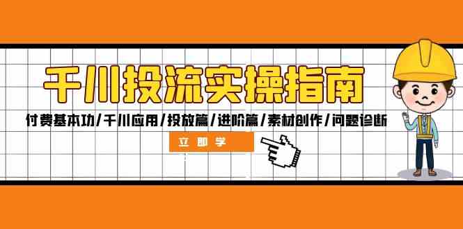 千川投流实操指南：付费基本功/千川应用/投放篇/进阶篇/素材创作/问题诊断-枫客网创