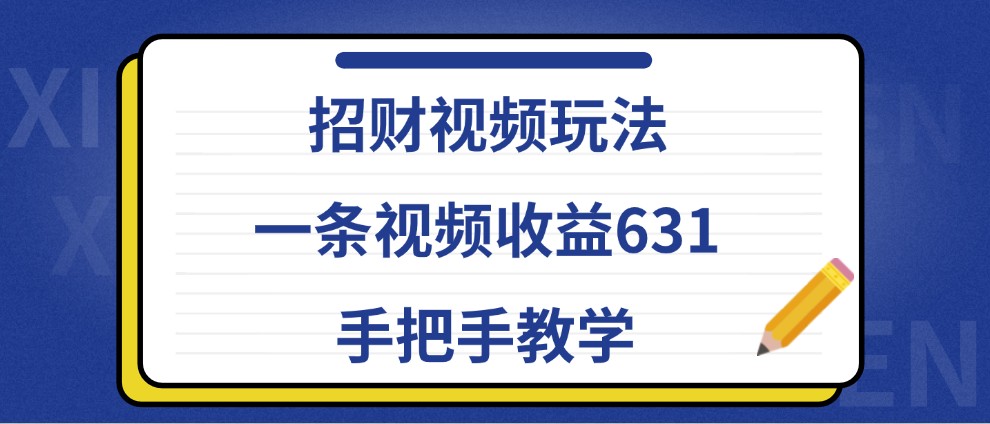 招财视频玩法，一条视频收益631，手把手教学-枫客网创