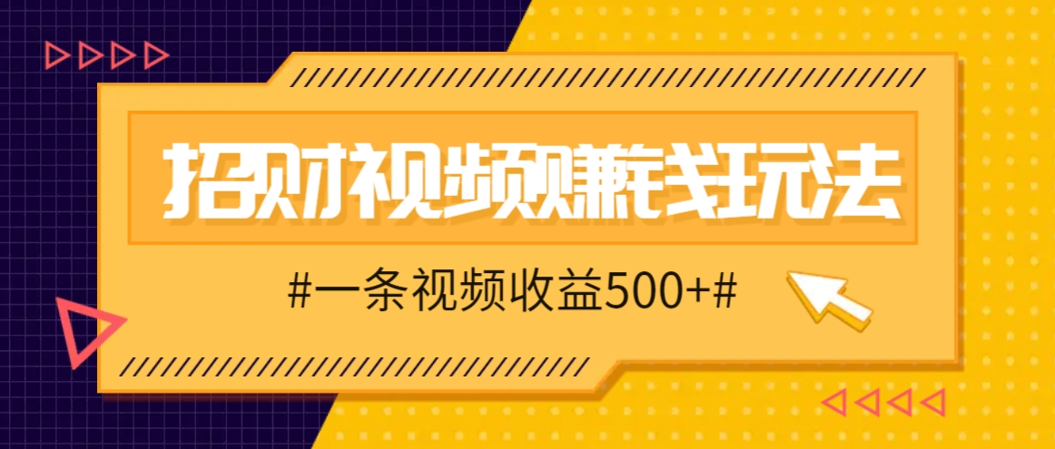 招财视频赚钱玩法，一条视频收益500+，零门槛小白也能学会-枫客网创