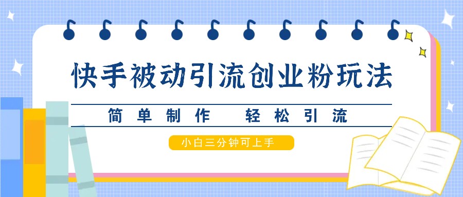 快手被动引流创业粉玩法，简单制作 轻松引流，小白三分钟可上手-枫客网创