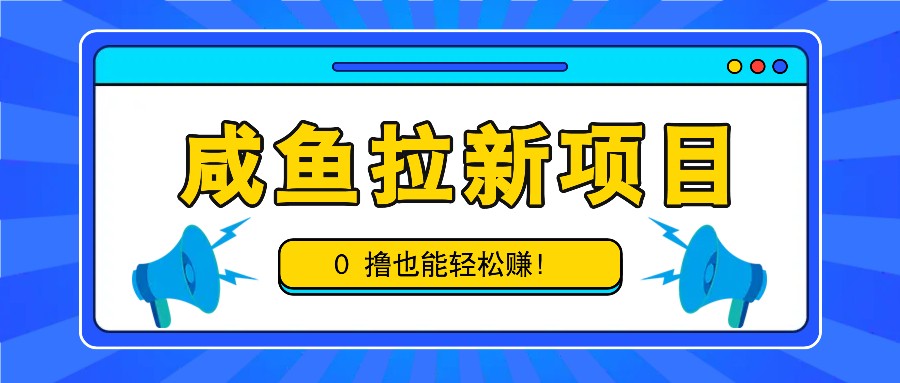 咸鱼拉新项目，拉新一单6-9元，0撸也能轻松赚，白撸几十几百！-枫客网创