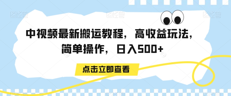 中视频最新搬运教程，高收益玩法，简单操作，日入500+【揭秘】-枫客网创