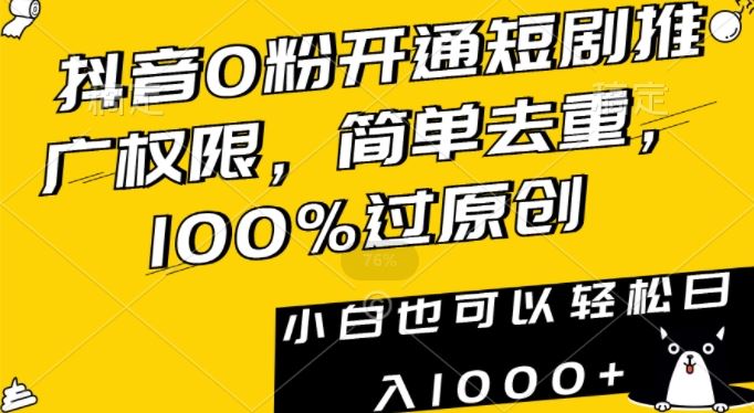 抖音0粉开通短剧推广权限，简单去重，100%过原创，小白也可以轻松日入1000+【揭秘】-枫客网创