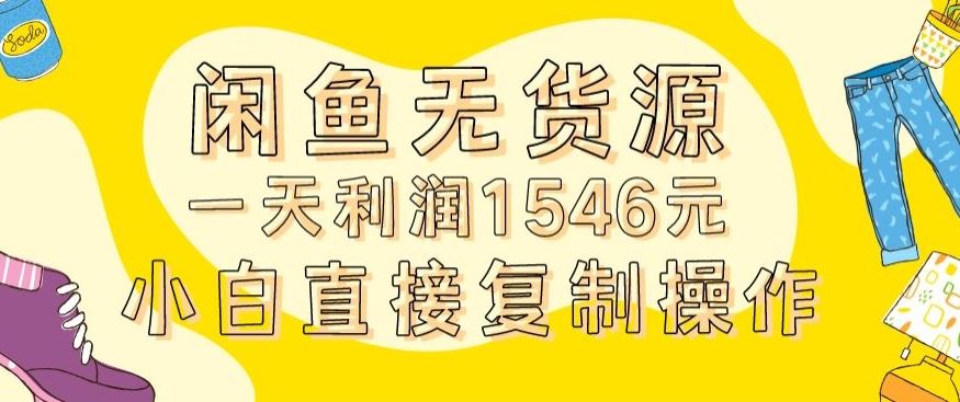 外面收2980的闲鱼无货源玩法实操一天利润1546元0成本入场含全套流程【揭秘】-枫客网创