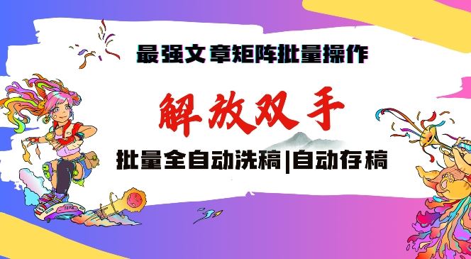 最强文章矩阵批量管理，自动洗稿，自动存稿，月入过万轻轻松松【揭秘】-枫客网创