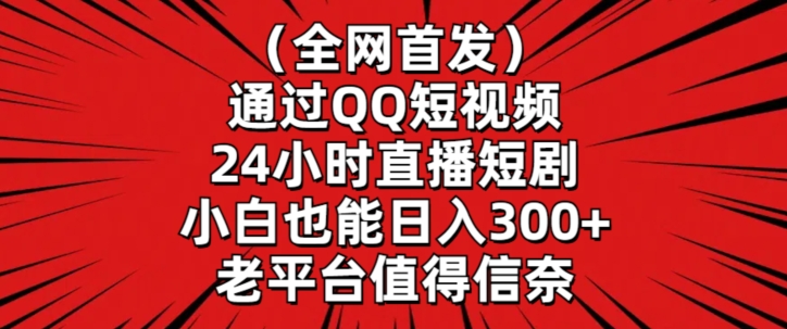 全网首发，通过QQ短视频24小时直播短剧，小白也能日入300+-枫客网创