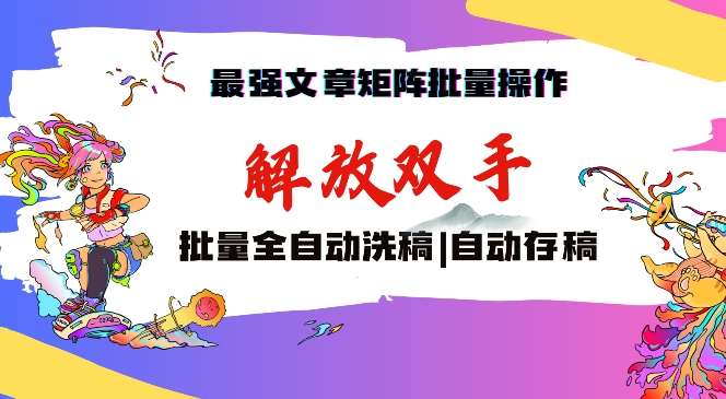 最强文章矩阵批量管理，自动洗稿，自动存稿，月入过万轻轻松松-枫客网创