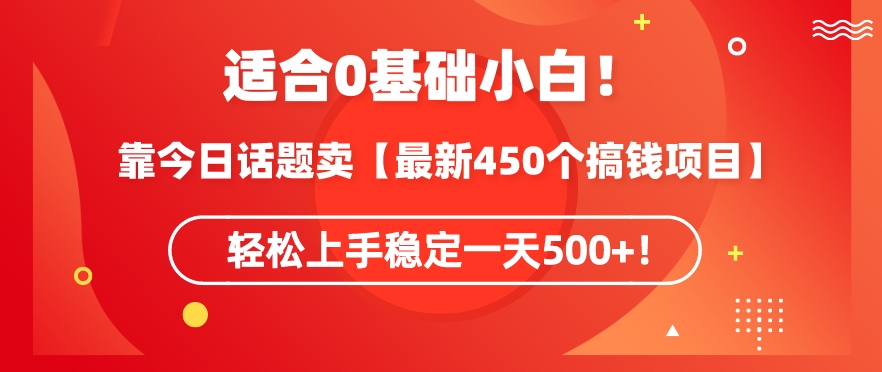 靠今日话题玩法卖【最新450个搞钱玩法合集】，轻松上手稳定一天500+-枫客网创