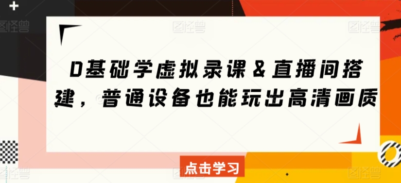 0基础学虚拟录课＆直播间搭建，普通设备也能玩出高清画质-枫客网创