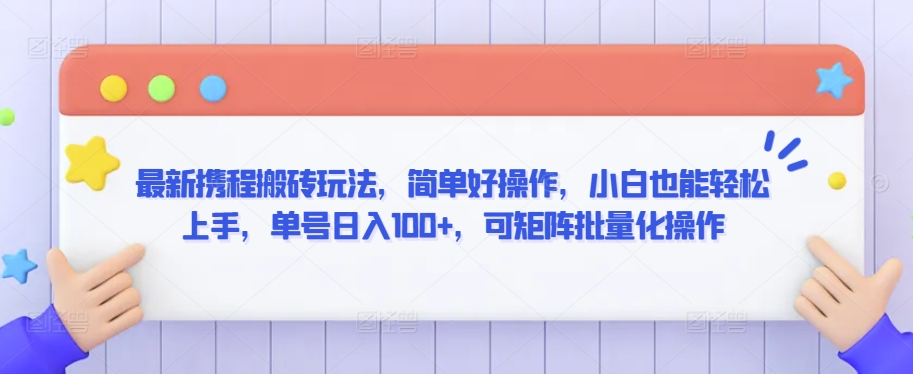 最新携程搬砖玩法，简单好操作，小白也能轻松上手，单号日入100+，可矩阵批量化操作-枫客网创