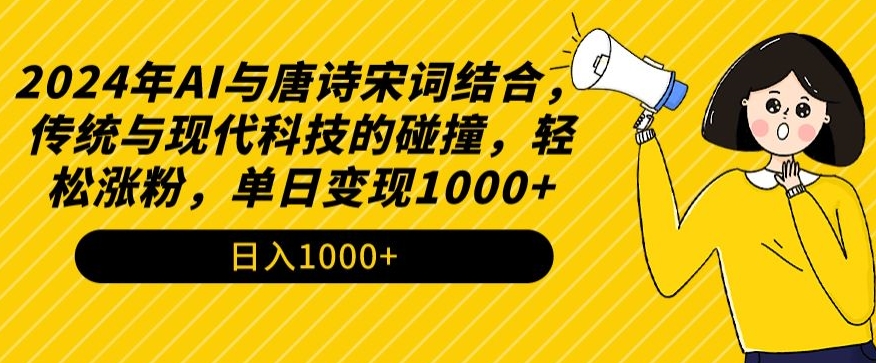 2024年AI与唐诗宋词结合，传统与现代科技的碰撞，轻松涨粉，单日变现1000+-枫客网创