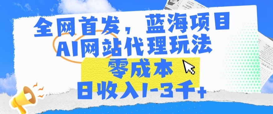 全网首发，蓝海项目，AI网站代理玩法，零成本日收入1-3千+-枫客网创