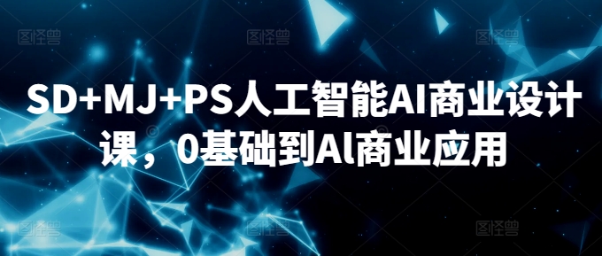 SD+MJ+PS人工智能AI商业设计课，0基础到Al商业应用-枫客网创