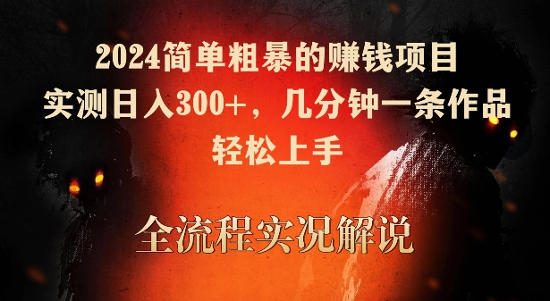 2024简单粗暴的赚钱项目，实测日入300+，几分钟一条作品，轻松上手-枫客网创