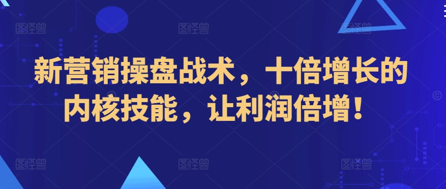 新营销操盘战术，十倍增长的内核技能，让利润倍增！-枫客网创