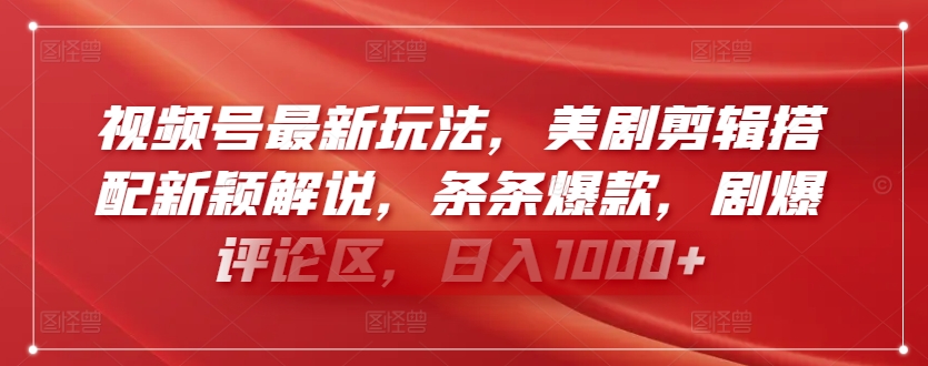 视频号最新玩法，美剧剪辑搭配新颖解说，条条爆款，剧爆评论区，日入1000+-枫客网创