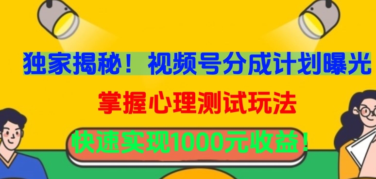 独家揭秘！视频号分成计划曝光，掌握心理测试玩法，快速实现1000元收益-枫客网创