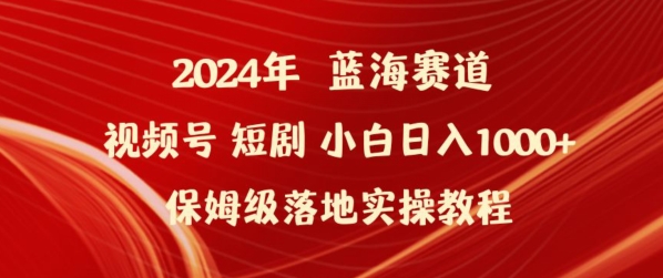 2024年视频号短剧新玩法小白日入1000+保姆级落地实操教程-枫客网创