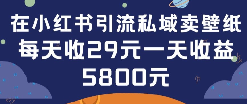 在小红书引流私域卖壁纸每张29元单日最高卖出200张(0-1搭建教程)-枫客网创