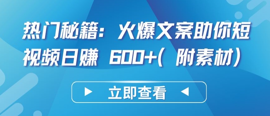 热门秘籍：火爆文案助你短视频日赚 600+(附素材)-枫客网创