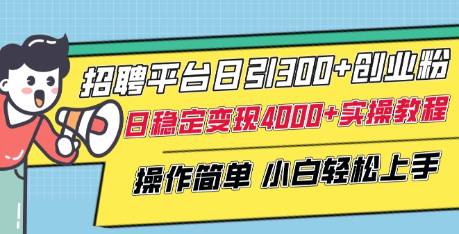 招聘平台日引300+创业粉，日稳定变现4000+实操教程小白轻松上手-枫客网创