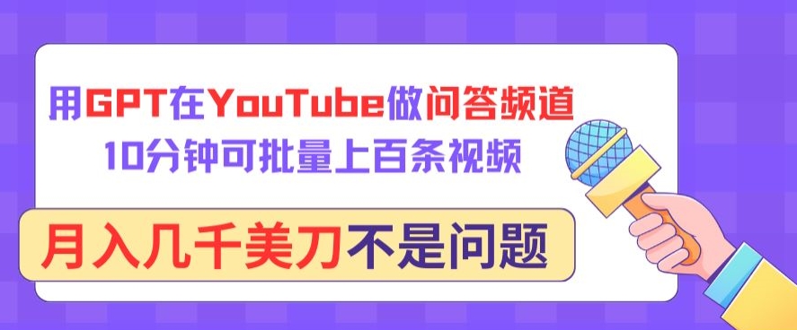 用GPT在YouTube做问答频道，10分钟可批量上百条视频，月入几千美刀不是问题-枫客网创