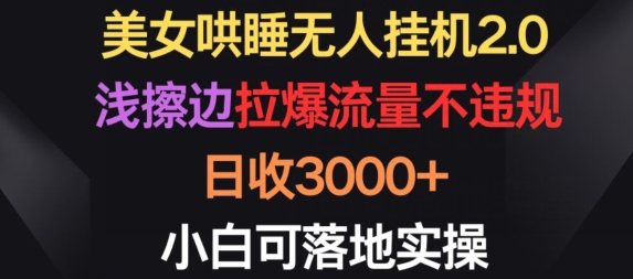 美女哄睡无人挂机2.0.浅擦边拉爆流量不违规，日收3000+，小白可落地实操-枫客网创