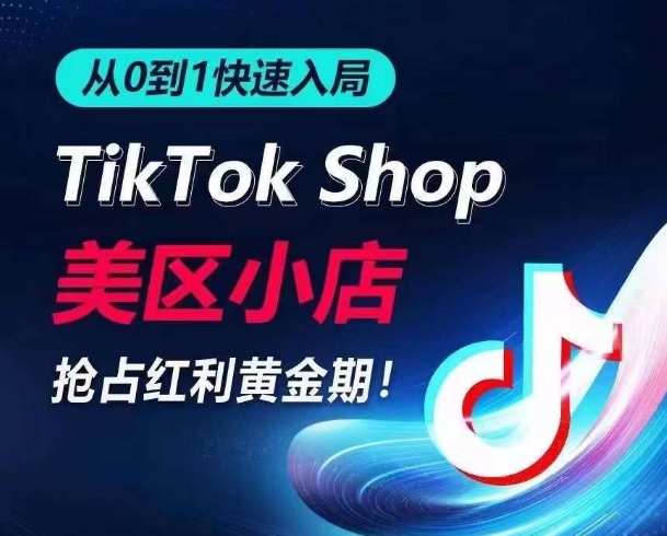 从0到1快速入局TikTok美区小店，快速抢占流量黄金期，开启日出千单之旅-枫客网创