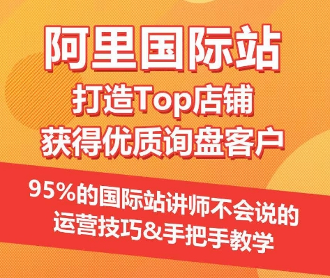 【阿里国际站】打造Top店铺&获得优质询盘客户，​95%的国际站讲师不会说的运营技巧-枫客网创