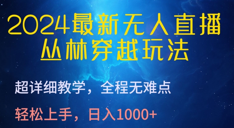 2024最新无人直播，丛林穿越玩法，超详细教学，全程无难点，轻松上手，日入1000+-枫客网创