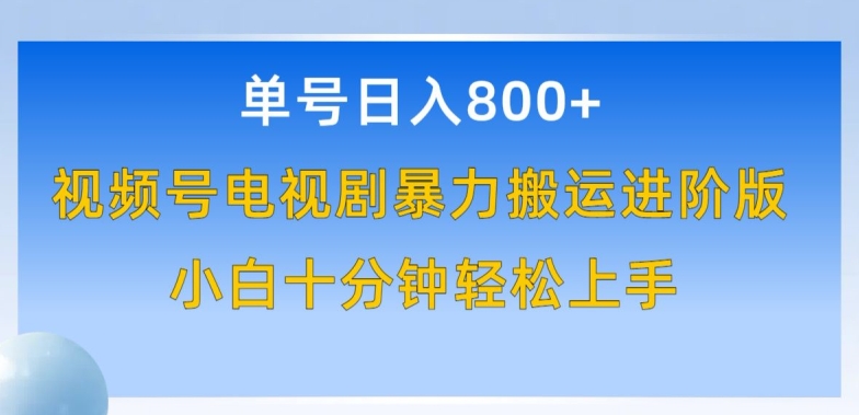 单号日赚800+，视频号电视剧暴力搬运进阶版，100%过原创，小白十分钟也能轻松入手-枫客网创