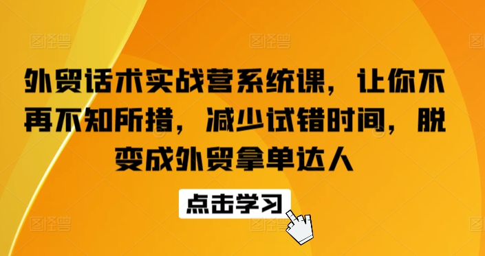 外贸话术实战营系统课，让你不再不知所措，减少试错时间，脱变成外贸拿单达人-枫客网创