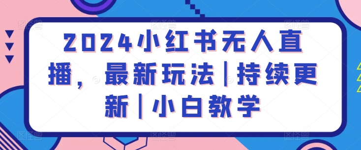 2024小红书无人直播，最新玩法|持续更新|小白教学-枫客网创