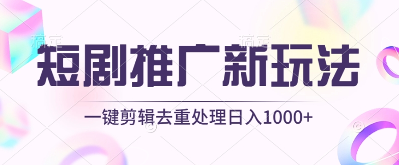 短剧推广新玩法，不剪辑，工具助力一键过原创，日入1000+-枫客网创